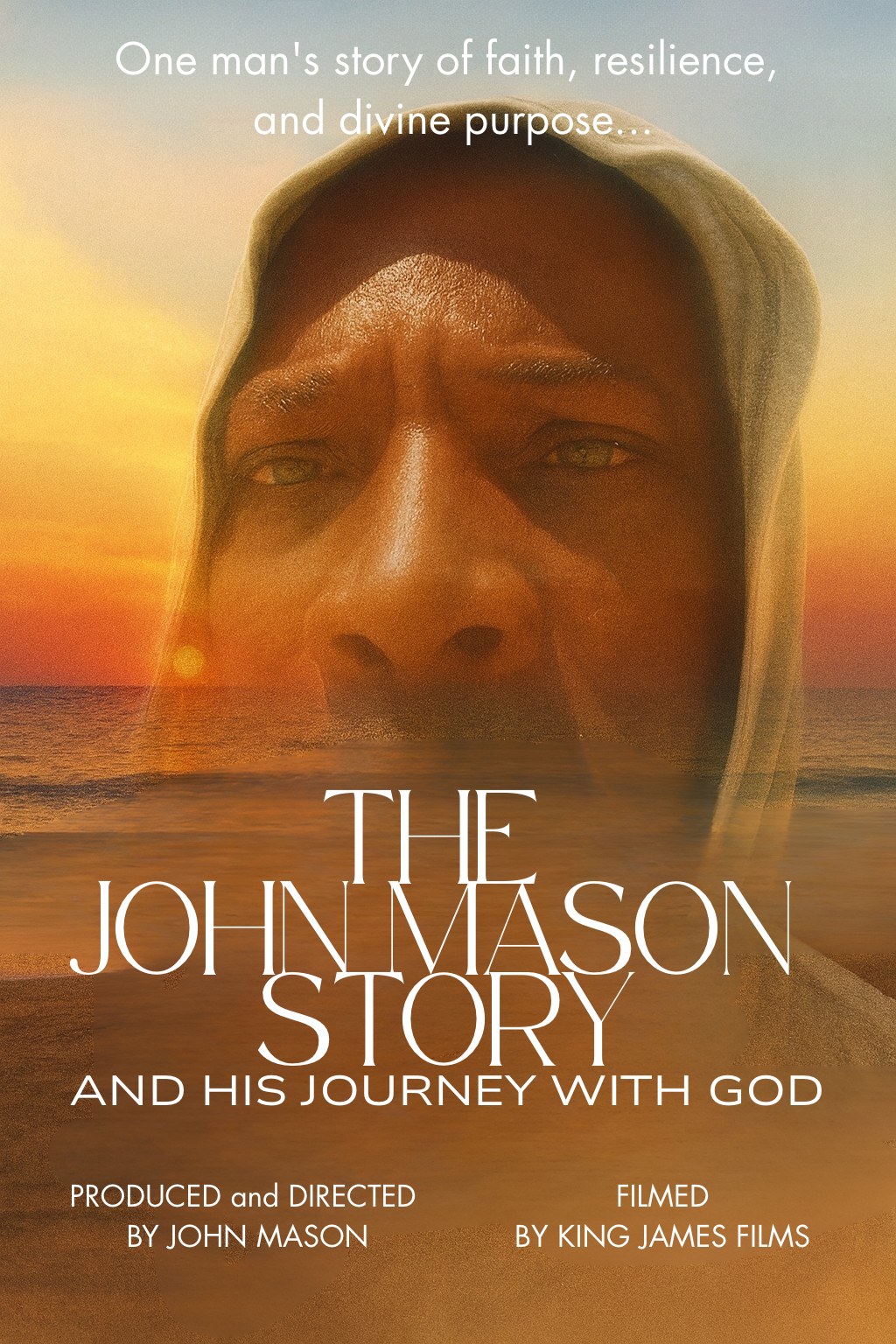 Poster for The John Mason Story and His Journey with God: John's face in a hood blended with a sunset over the ocean. Tagline: One man's story of faith, resilience, and divine purpose. Produced and directed by John Mason. Filmed by King James Films.